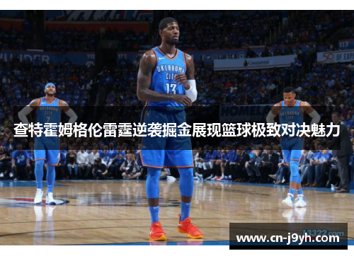 查特霍姆格伦雷霆逆袭掘金展现篮球极致对决魅力