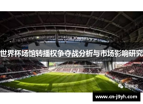 世界杯场馆转播权争夺战分析与市场影响研究