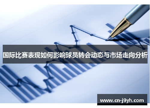 国际比赛表现如何影响球员转会动态与市场走向分析