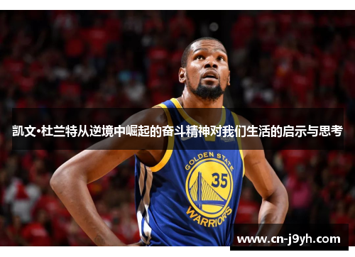凯文·杜兰特从逆境中崛起的奋斗精神对我们生活的启示与思考