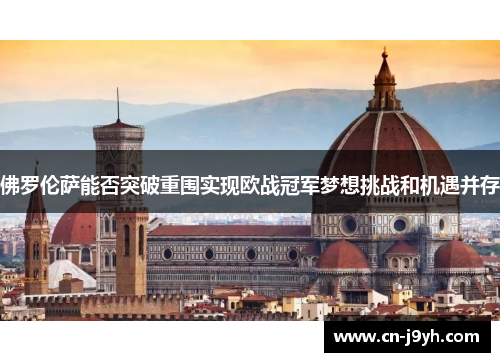 佛罗伦萨能否突破重围实现欧战冠军梦想挑战和机遇并存 佛罗伦萨能否突破重围实现欧战冠军梦想挑战和机遇并存