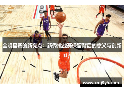 全明星赛的新亮点：新秀挑战赛保留背后的意义与创新