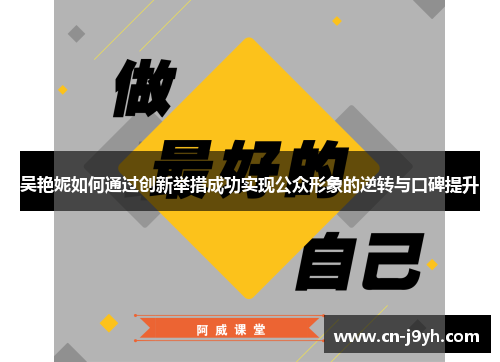 吴艳妮如何通过创新举措成功实现公众形象的逆转与口碑提升