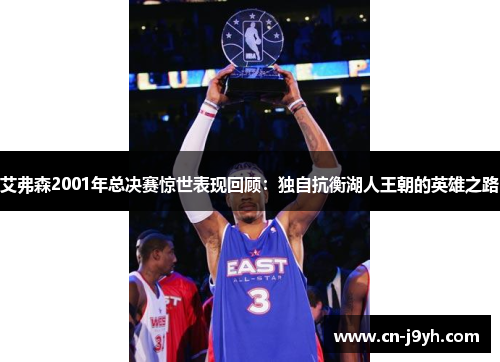艾弗森2001年总决赛惊世表现回顾：独自抗衡湖人王朝的英雄之路