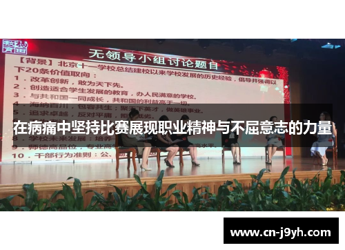 在病痛中坚持比赛展现职业精神与不屈意志的力量