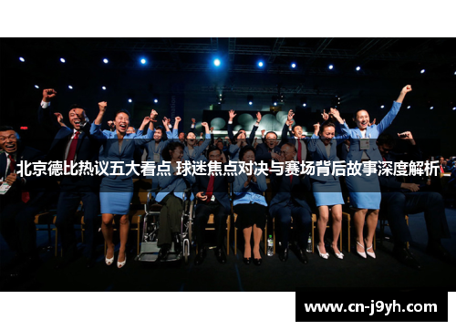 北京德比热议五大看点 球迷焦点对决与赛场背后故事深度解析 北京德比热议五大看点 球迷焦点对决与赛场背后故事深度解析