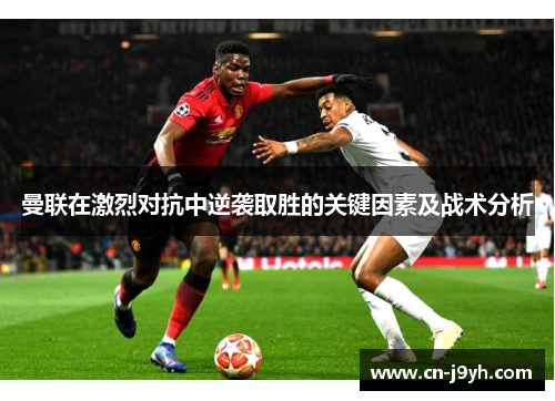 曼联在激烈对抗中逆袭取胜的关键因素及战术分析