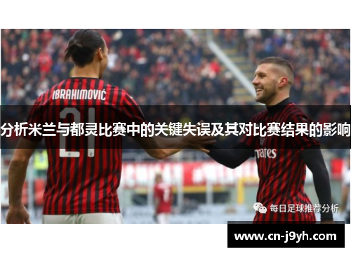 分析米兰与都灵比赛中的关键失误及其对比赛结果的影响