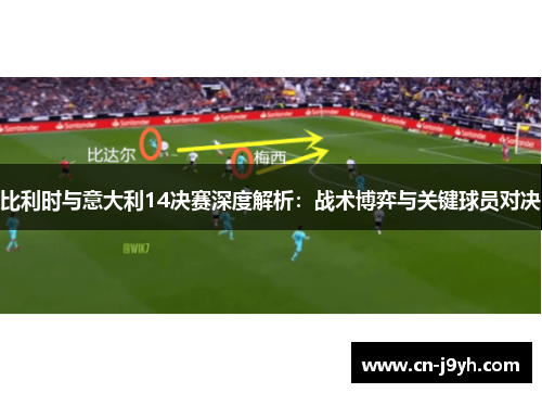比利时与意大利14决赛深度解析：战术博弈与关键球员对决