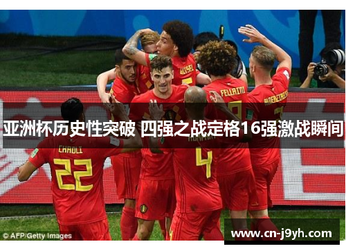 亚洲杯历史性突破 四强之战定格16强激战瞬间