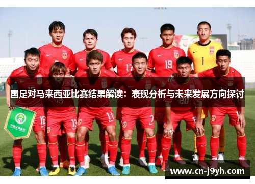 国足对马来西亚比赛结果解读：表现分析与未来发展方向探讨