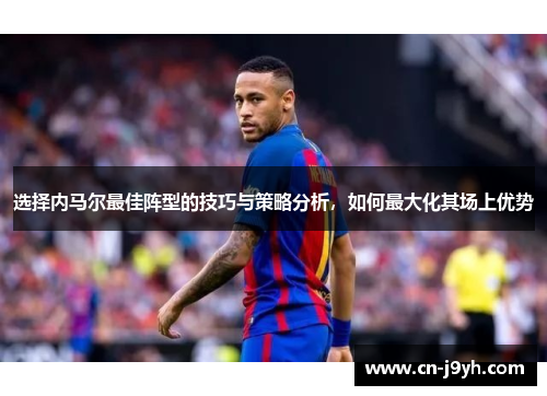 选择内马尔最佳阵型的技巧与策略分析，如何最大化其场上优势