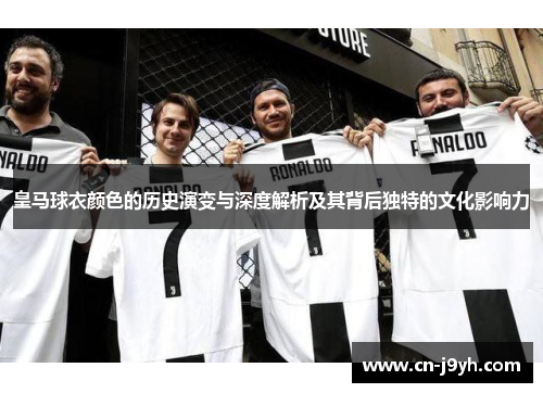 皇马球衣颜色的历史演变与深度解析及其背后独特的文化影响力