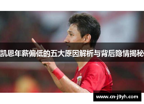 凯恩年薪偏低的五大原因解析与背后隐情揭秘