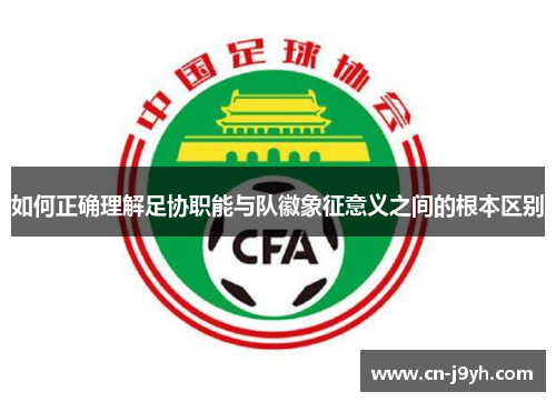 如何正确理解足协职能与队徽象征意义之间的根本区别