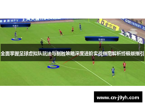 全面掌握足球虚拟队玩法与制胜策略深度进阶实战指南解析终极版指引